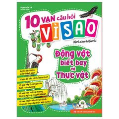 10 vạn câu hỏi vì sao dành cho thiếu nhi - Động vật biết bay và thực vật