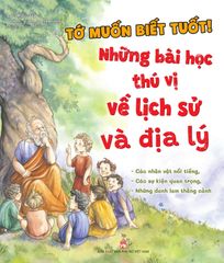 Tớ muốn biết tuốt: Những bài học thú vị về lịch sử và địa lý