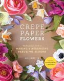 Crepe Paper Flowers: The Beginner's Guide to Making & Arranging Beautiful Blooms (Paperback)