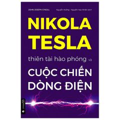 Nikola Tesla - Thiên Tài Hào Phóng Và Cuộc Chiến Dòng Điện (Tái Bản 2022)