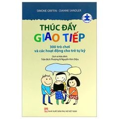 Thúc Đẩy Giao Tiếp - 300 Trò Chơi Và Các Hoạt Động Cho Trẻ Tự Kỷ