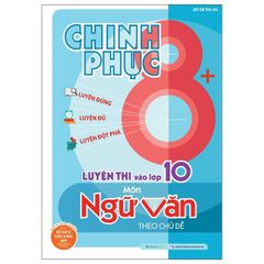 Chinh Phục 8+ - Luyện Thi Vào Lớp 10 Môn Ngữ Văn Theo Chủ Đề (Tái Bản 2025)