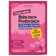 Thực hành Biên dịch - Phiên dịch tiếng Trung ứng dụng (kèm từ vựng theo chủ đề)