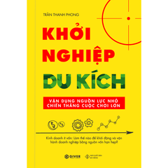 Khởi Nghiệp Du Kích - Kinh Doanh Ít Vốn - Vận Dụng Nguồn Lực Nhỏ Chiến Thắng Cuộc Chơi Lớn