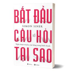Bắt Đầu Với Câu Hỏi Tại Sao - Nghệ Thuật Truyền Cảm Hứng Trong Kinh Doanh (Tái Bản 2024)