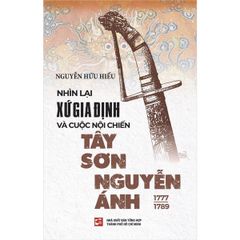 Nhìn lại xứ Gia Định và cuộc nội chiến Tây Sơn Nguyễn Ánh (1777-1789) (Tái Bản 2023)