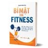 Bí mật của Fitness - Giải đáp những câu hỏi về tập luyện - dinh dưỡng cho sức khỏe toàn diện và hình thể mơ ước