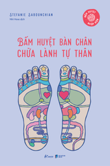 Bấm Huyệt Bàn Chân – Chữa Lành Tự Thân (Bấm Huyệt Nhập Môn)