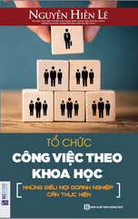 Tổ Chức Công Việc Theo Khoa Học - Những Điều Mọi Doanh Nghiệp Cần Thực Hiện