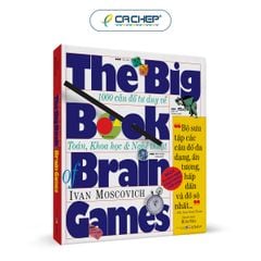 The Big Book of Brain Games - 1000 Câu Đố Tư Duy Về Toán, Khoa học & Nghệ thuật