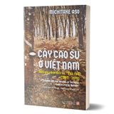 Cây cao su ở Việt Nam dưới góc nhìn Lịch sử - Sinh thái (1897 - 1975)