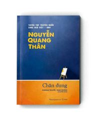 Chân Dung - Tuyển Tập Truyện Ngắn Song Ngữ Viêt-Anh Nguyễn Quang Thân