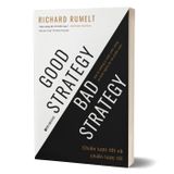 Good Strategy Bad Strategy - Chiến Lược Tốt Và Chiến Lược Tồi - Giã Từ Những Ý Niệm Viển Vông Và Định Nghĩa Lại Về Chiến Lược
