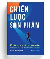 Chiến Lược Sản Phẩm - 4 Cấp Tư Duy Để Tạo Sản Phẩm Kinh Doanh Hiệu Quả Và Có Lợi Nhuận Bền Vững