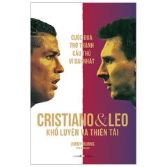 Cuộc Đua Trở Thành Cầu Thủ Vĩ Đại Nhất: Cristiano Và Leo - Khổ Luyện Và Thiên Tài - Có chữ ký dịch giả