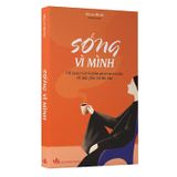 Sống vì mình - Viết lại quy luật về phẩm giá và trách nhiệm với hạnh phúc của bản thân