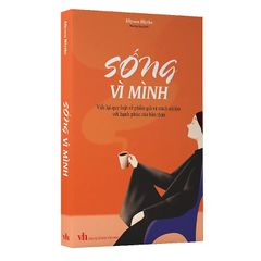 Sống vì mình - Viết lại quy luật về phẩm giá và trách nhiệm với hạnh phúc của bản thân