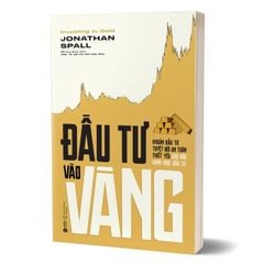Đầu Tư Vào Vàng - Khoản Đầu Tư Tuyệt Đối An Toàn Thiết Yếu Cho Mọi Danh Mục Đầu Tư (Tái Bản 2024)