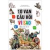 10 Vạn Câu Hỏi Vì Sao - Động Vật Có Vú (Tập 1)