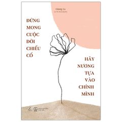 Đừng Mong Cuộc Đời Chiếu Cố, Hãy Nương Tựa Vào Chính Mình