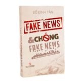 Fake news & chống fake news - Vì sao cái giả hấp dẫn hơn cái thật?