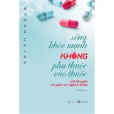 Sống khoẻ mạnh không phụ thuộc vào thuốc - Lời khuyên từ giáo sư ngành Dược