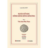 Khảo cổ học Đồng bằng sông Mê Kông - Tập III: Văn hóa Phù Nam  (Kèm theo cuốn phụ bản 120 trang)