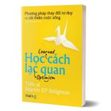 Học cách lạc quan - Thay đổi suy nghĩ để chuyển hóa cuộc đời