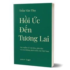 Hồi Ức Đến Tương Lai - Suy Ngẫm Về Văn Hóa, Giáo Dục Và Con Đường Phát Triển Của Việt Nam