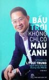 Bầu Trời Không Chỉ Có Màu Xanh: Tự Truyện Của Lý Quí Trung - Người Đồng Sáng Lập Thương Hiệu Phở 24