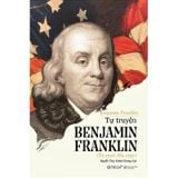 Tự Truyện Benjamin Franklin (Tái Bản 2018)