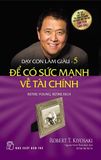 Dạy Con Làm Giàu - Tập 5 - Để Có Sức Mạnh Về Tài Chính (Tái bản 2017)