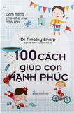 Cẩm Nang Cho Cha Mẹ Bận Rộn - 100 Cách Giúp Con Hạnh Phúc