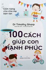 Cẩm Nang Cho Cha Mẹ Bận Rộn - 100 Cách Giúp Con Hạnh Phúc