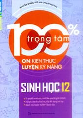 Sách 100% Trọng Tâm Ôn Kiến Thức Luyện Kỹ Năng - Sinh Học 12