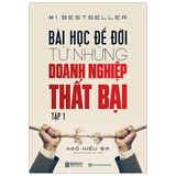 Bài Học Để Đời Từ Những Doanh Nghiệp Thất Bại - Tập 1