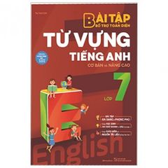 Sách Bài Tập Bổ Trợ Toàn Diện Từ Vựng Tiếng Anh - Lớp 7 (Cơ Bản Và Nâng Cao)