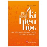 Phê Bình Kí Hiệu Học - Đọc Văn Như Là Hành Trình Tái Thiết Ngôn Ngữ