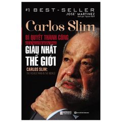 Carlos Slim - Bí Quyết Thành Công Của Người Đàn Ông Giàu Nhất Thế Giới