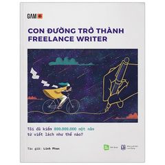 Con Đường Trở Thành Freelancer Writer - Tôi Đã Kiếm 800.000.000 Một Năm Từ Viết Lách Như Thế Nào? (Tái Bản)