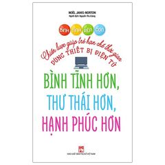 Bình Tĩnh Rèn Con - Chiến Lược Giúp Trẻ Hạn Chế Thời Gian Dùng Thiết Bị Điện Tử