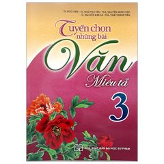 Tuyển Chọn Những Bài Văn Miêu Tả Lớp 3 (Tái Bản 2019)