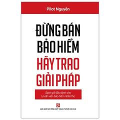 Đừng Bán Bảo Hiểm Hãy Trao Giải Pháp - Sách Gối Đầu Dành Cho Tư Vấn Bảo Hiểm Nhân Thọ (Tái Bản 2020)