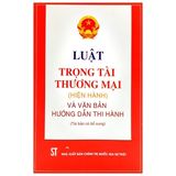 Luật trọng tài thương mại hiện hành (hiện hành) và văn bản hướng dẫn thi hành (Tái bản có bổ sung)