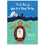 Sách Tớ Là Rái Cá - Nhà Tớ Ở Rừng Tảo Bẹ