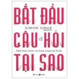 Bắt Đầu Với Câu Hỏi Tại Sao - Nghệ Thuật Truyền Cảm Hứng Trong Kinh Doanh (Tái Bản 2021)