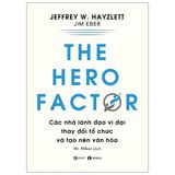 The Hero Factor - Các Nhà Lãnh Đạo Vĩ Đại Thay Đổi Tổ Chức Và Tạo Nên Văn Hóa