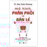 Mô Hình Phân Phối Và Bán Lẻ - Giải Pháp Nào Cho Doanh Nghiệp Việt Nam
