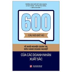 600 Câu Nói Bất Hủ Về Khởi Nghiệp, Quản Trị, Điều Hành Doanh Nghiệp Của Các Doanh Nhân Xuất Sắc