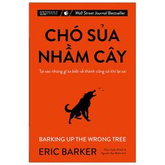 Chó Sủa Nhầm Cây - Tại Sao Những Gì Ta Biết Về Thành Công Có Khi Lại Sai (Tái Bản 2021)